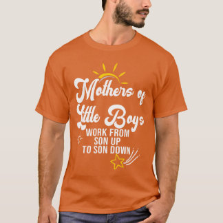 T-shirt Funny Mothers of Little Boys Work From Son Up to S