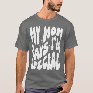 T-shirt Funny My Mom Dit que je suis spécial pour les Fils