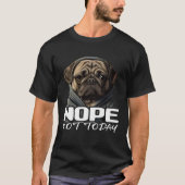 T-shirt Funny Nope Not Today Pug I Lazy Pug Nope 1 (Devant)