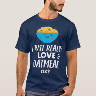 T-shirt Funny Oatmeal Lover Design  I Just Really Love