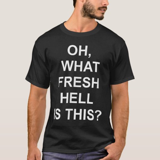 T-shirt Funny, Oh What Fresh Hell Is This, Joke Sarcastic (Devant)