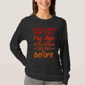 T-shirt Funny Old People sayings, I Don't Know How To Act  (Devant)