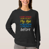 T-shirt Funny Old People sayings, I Don't Know How To Act (Devant)