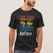 T-shirt Funny Old People sayings, I Don't Know How To Act (Devant)