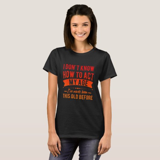 T-shirt Funny Old People sayings, I Don't Know How To Act (Devant entier)