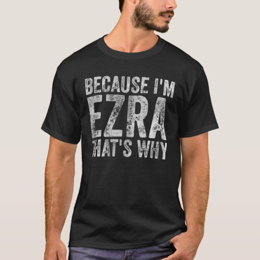 T-shirt Funny Personalized Name Because I'm Ezra That's Wh (Devant)