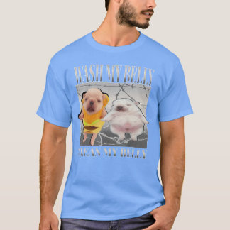 T-shirt Funny pibble Meme wash My Belly Clean My Belly Mem