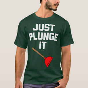 T-shirt Funny Plumber Just Plunge It funny plumbing