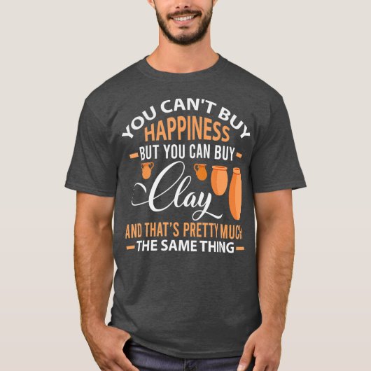 T-shirt Funny Pottery Cant acheter bonheur peut Clay Gift (Devant)