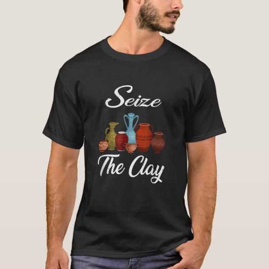 T-shirt Funny Pottery Ceramics Artist Seize The Clay Men W (Devant)