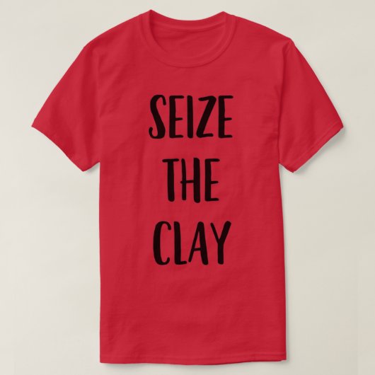 T-shirt Funny Pottery Ceramics Joke Seize The Clay 1 (Design devant)