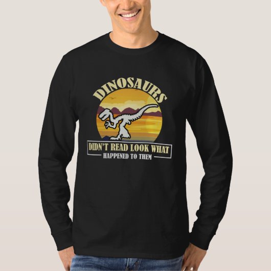 T-shirt Funny Quote Dinosaurs Didnt Read Look What Happene (Devant)