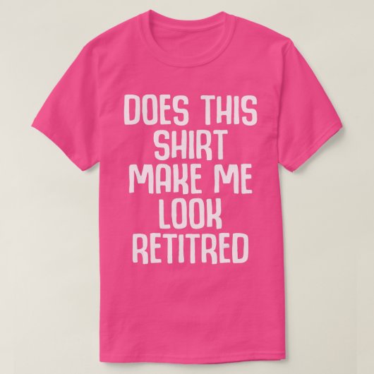 T-shirt Funny Retirement - Does This  Make Me Look Retired (Design devant)
