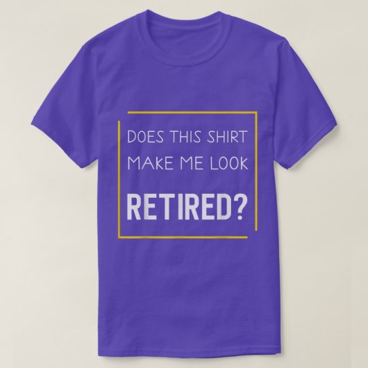T-shirt Funny Retirement Does This Make Me Look Retired (Design devant)