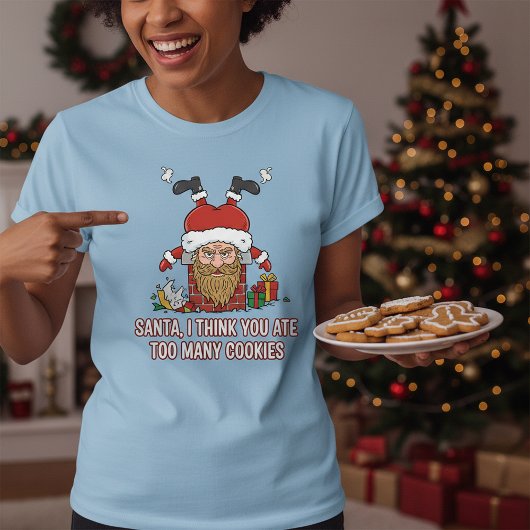 T-shirt Funny Santa, I Think You Ate Too Many Cookies