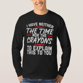 T-shirt Funny Sarcasm Tee, Sarcastic Humor, Time Nor Crayo