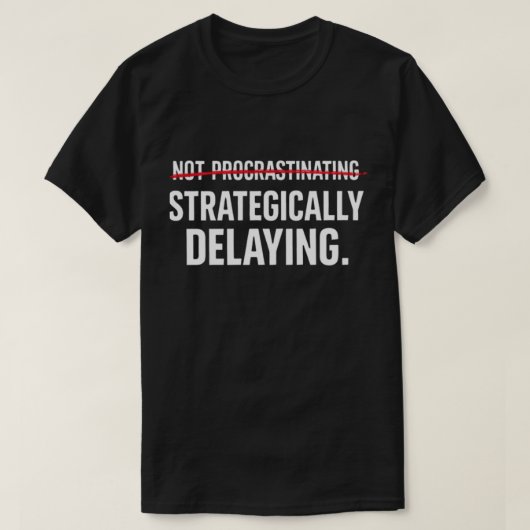 T-shirt Funny Sarcastic Procrastinator Strategically Delay (Design devant)