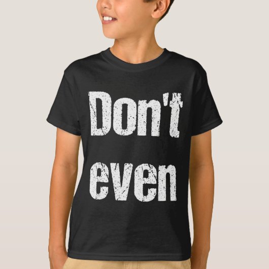 T-shirt Funny Saying - Don't Even Shirt  (Devant)
