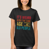 T-shirt Funny saying, It's Weird Being The Same Age As Old (Devant)