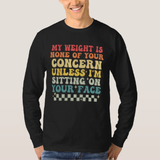 T-shirt Funny Saying My Weight Is None Of Your Concern Ret