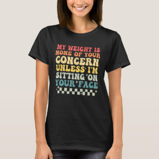 T-shirt Funny Saying My Weight Is None Of Your Concern Ret