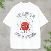 T-shirt Funny Science Atom Character I Make Up Everything