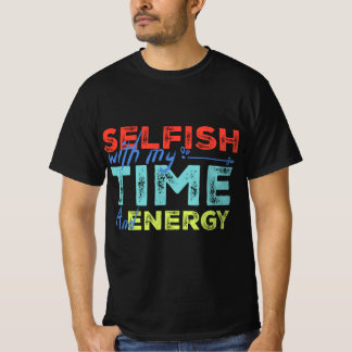 T-shirt Funny Selfish With Vintage My Time & Energy