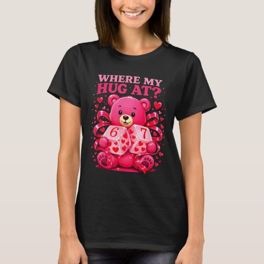 T-shirt Funny Six Seven 67 Valentine Meme Where My Hug At  (Devant)