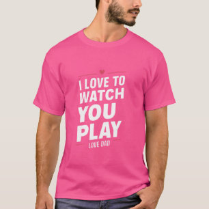 T-shirt Funny Sports Life I Love to watch you play. Love D