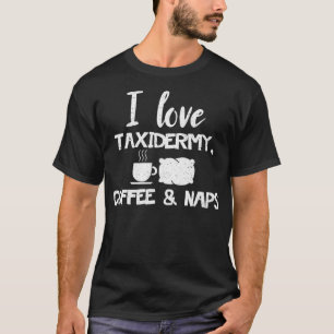 T-shirt Funny Taidermist T Gift I Love Taidermy Coffee Na