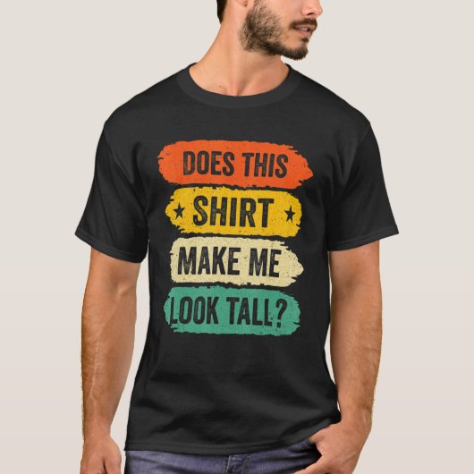T-shirt Funny Tall Person Sayings, Does This Make Me Look  (Devant)