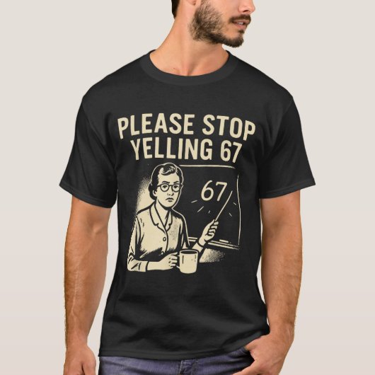 T-shirt Funny Teacher 67 Meme – Please Stop Yelling 67 (Devant)