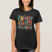 T-shirt Funny Tees I'm Not Arguing I'm Just Explaining Why (Devant)