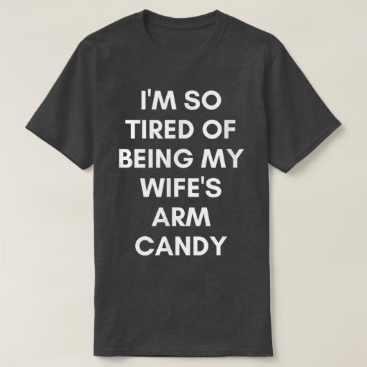 T-shirt Funny Tired of Being Wifes Arm Candy Humorous Husb (Design devant)