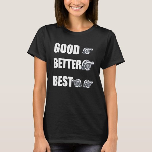 T-shirt Funny Turbo Charger Turbocharged Good Better Best (Devant)