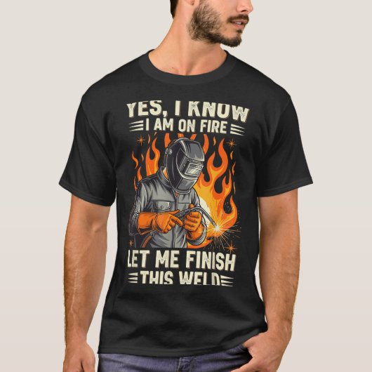 T-shirt Funny Welder Welding Yes I Know I Am On Fire  (Devant)