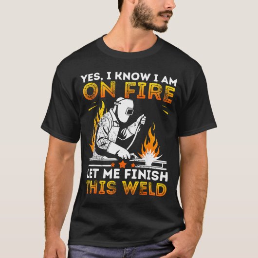 T-shirt Funny Welding Yes I Know I’m On Fire Metal Worker (Devant)