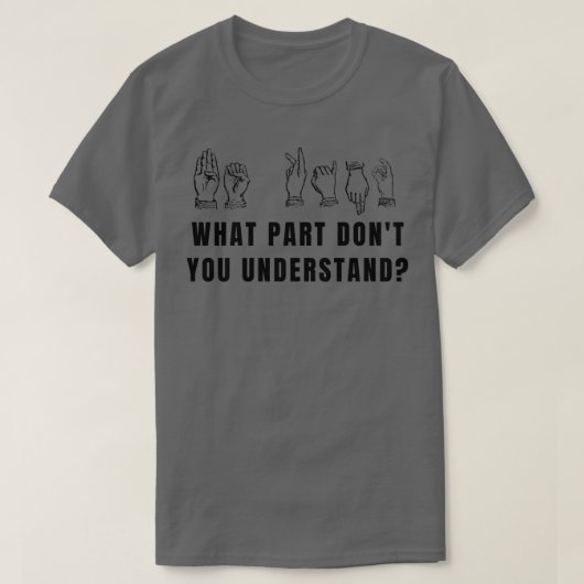 T-shirt Funny What Part Donx27t You Understand Sign Langua (Design devant)