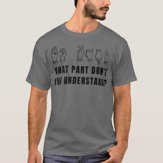 T-shirt Funny What Part Donx27t You Understand Sign Langua