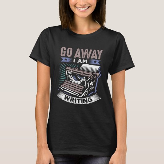 T-shirt Funny Writers, Writing, Creative Writing, Go Away (Devant)
