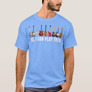 T-shirt Funny Yes I can play these Musical Instrument Guit