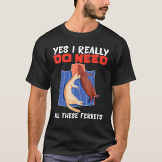 T-shirt Furet Oui j'ai vraiment besoin de tous ces furets