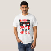 T-shirt Gamer Gift J'Ai Suspendu Mon Jeu Pour Être Ici (Devant entier)