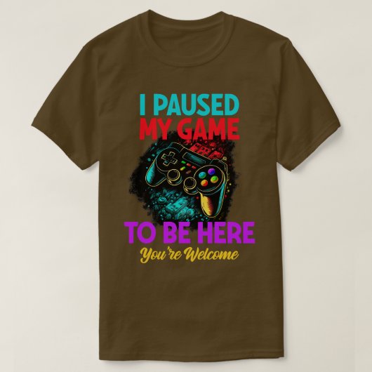T-shirt Gamer J'Ai Suspendu Mon Jeu Pour Être Ici Vous Bie (Design devant)