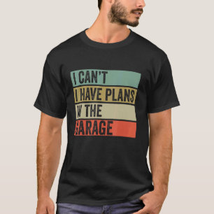 T-shirt Garage Je ne peux pas avoir de plans dans le garag