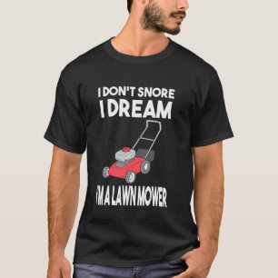 T-shirt Gardener I Don't Snore I Dream I'm A Lawn Mower La