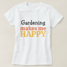 T-shirt Gardening Makes Me Happy Quote Vibrant Modern Colo