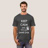 T-SHIRT GARDEZ LE CALME ET... TROP TARD POUR LE JEU (Devant entier)