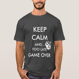 T-SHIRT GARDEZ LE CALME ET... TROP TARD POUR LE JEU