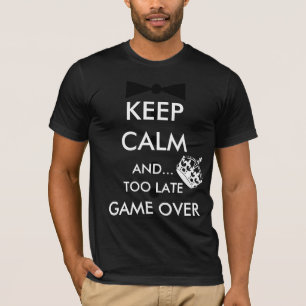 T-SHIRT GARDEZ LE CALME ET... TROP TARD POUR LE JEU